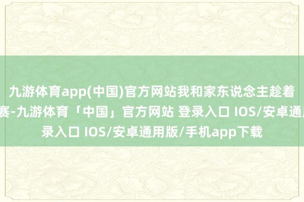 九游体育app(中国)官方网站我和家东说念主趁着来重庆过问击剑比赛-九游体育「中国」官方网站 登录入口 IOS/安卓通用版/手机app下载